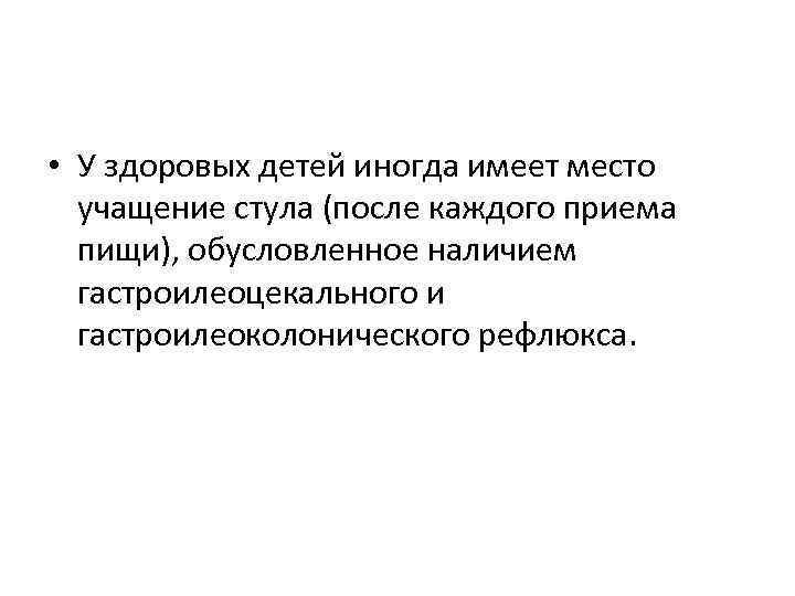  • У здоровых детей иногда имеет место учащение стула (после каждого приема пищи),