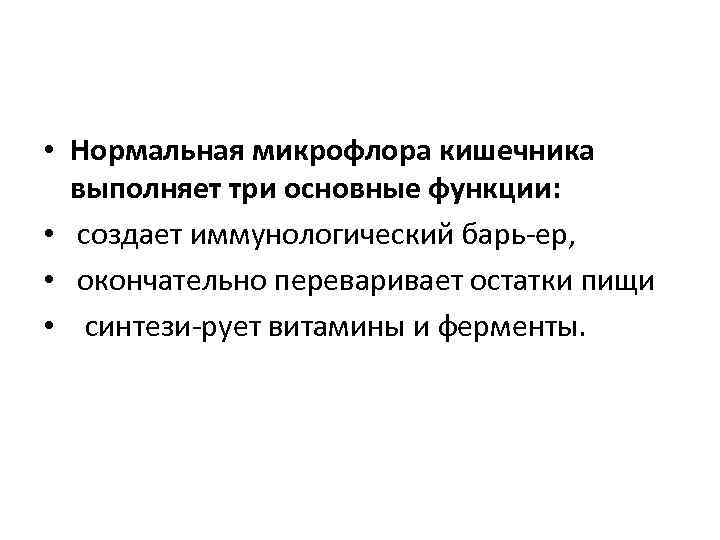  • Нормальная микрофлора кишечника выполняет три основные функции: • создает иммунологический барь ер,