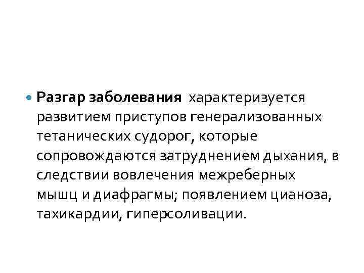  Разгар заболевания характеризуется развитием приступов генерализованных тетанических судорог, которые сопровождаются затруднением дыхания, в