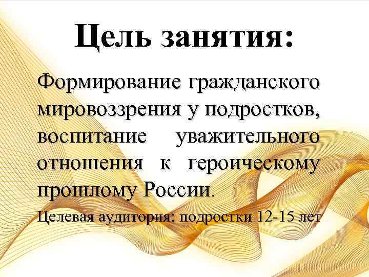 Цель занятия: Формирование гражданского мировоззрения у подростков, воспитание уважительного отношения к героическому прошлому России.