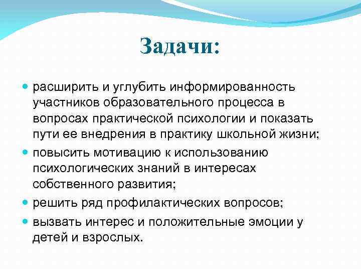 Задачи: расширить и углубить информированность участников образовательного процесса в вопросах практической психологии и показать