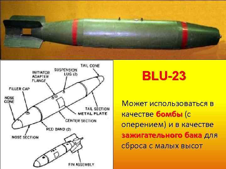 BLU-23 Может использоваться в качестве бомбы (с оперением) и в качестве зажигательного бака для