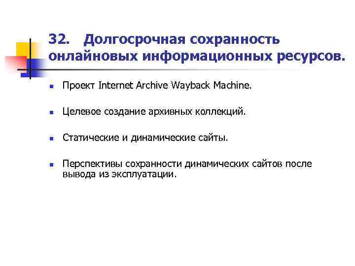 32. Долгосрочная сохранность онлайновых информационных ресурсов. n Проект Internet Archive Wayback Machine. n Целевое