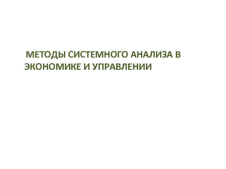 МЕТОДЫ СИСТЕМНОГО АНАЛИЗА В ЭКОНОМИКЕ И УПРАВЛЕНИИ 