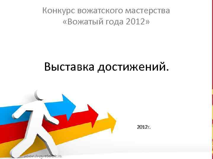 Конкурс вожатского мастерства «Вожатый года 2012» Выставка достижений. 2012 г. 