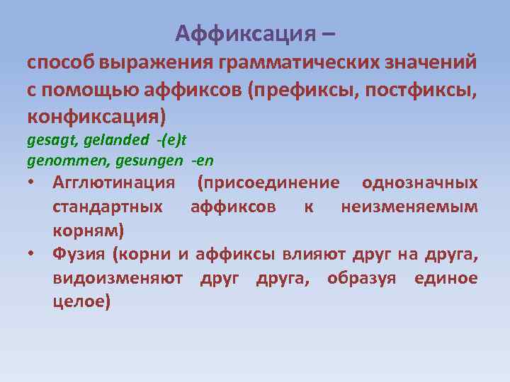 Аффиксация – способ выражения грамматических значений с помощью аффиксов (префиксы, постфиксы, конфиксация) gesagt, gelanded