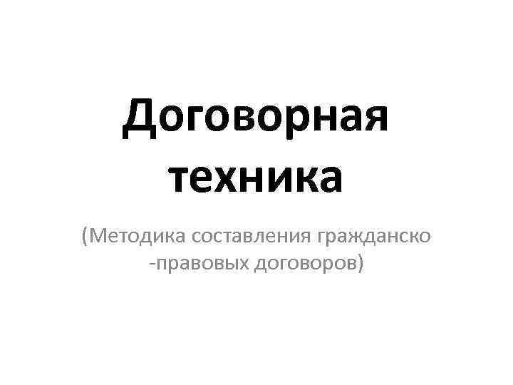 Договорная техника (Методика составления гражданско -правовых договоров) 