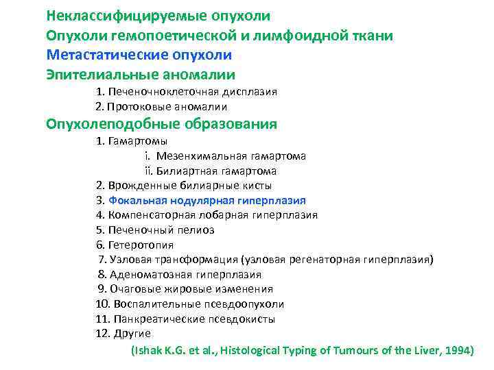 Неклассифицируемые опухоли Опухоли гемопоетической и лимфоидной ткани Метастатические опухоли Эпителиальные аномалии 1. Печеночноклеточная дисплазия