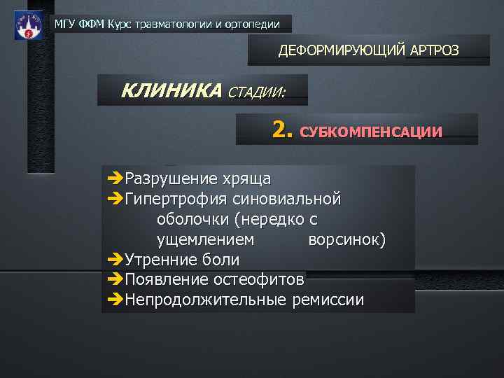 МГУ ФФМ Курс травматологии и ортопедии ДЕФОРМИРУЮЩИЙ АРТРОЗ КЛИНИКА СТАДИИ: 2. СУБКОМПЕНСАЦИИ Разрушение хряща