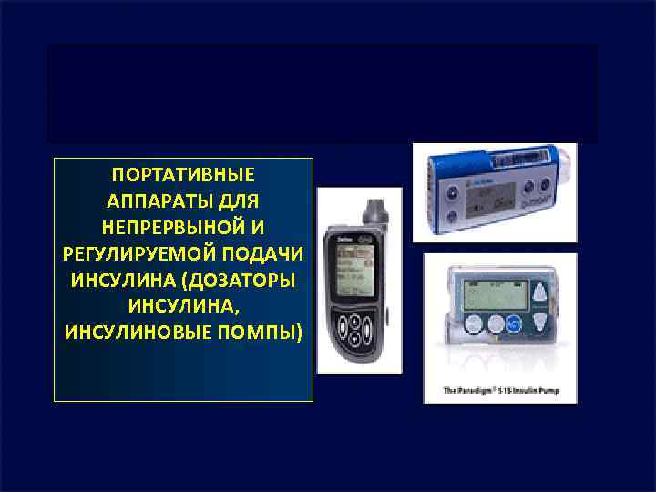 ПОРТАТИВНЫЕ АППАРАТЫ ДЛЯ НЕПРЕРВЫНОЙ И РЕГУЛИРУЕМОЙ ПОДАЧИ ИНСУЛИНА (ДОЗАТОРЫ ИНСУЛИНА, ИНСУЛИНОВЫЕ ПОМПЫ) 