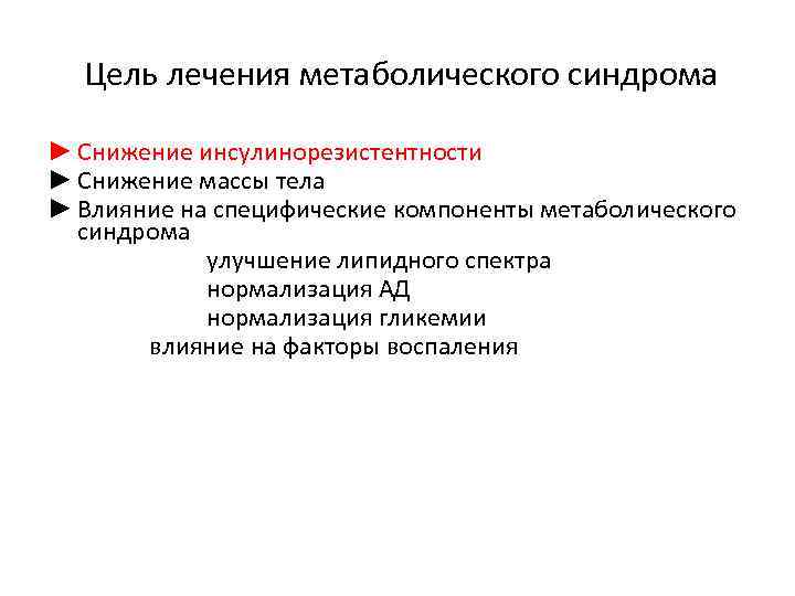 Цель лечения метаболического синдрома ► Снижение инсулинорезистентности ► Снижение массы тела ► Влияние на