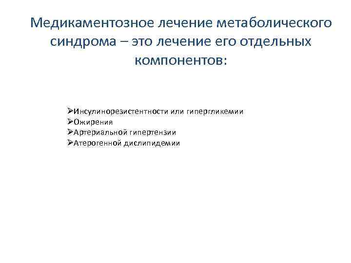 Медикаментозное лечение метаболического синдрома – это лечение его отдельных компонентов: ØИнсулинорезистентности или гипергликемии ØОжирения