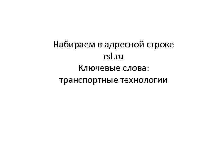 Набираем в адресной строке rsl. ru Ключевые слова: транспортные технологии 