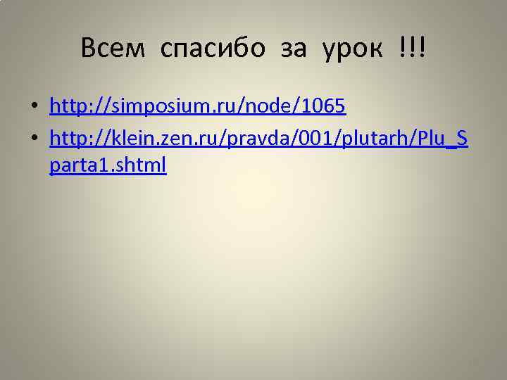 Всем спасибо за урок !!! • http: //simposium. ru/node/1065 • http: //klein. zen. ru/pravda/001/plutarh/Plu_S