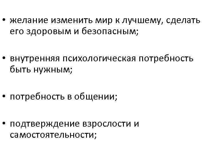  • желание изменить мир к лучшему, сделать его здоровым и безопасным; • внутренняя