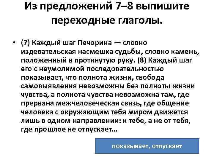 Из предложений 7– 8 выпишите переходные глаголы. • (7) Каждый шаг Печорина — словно