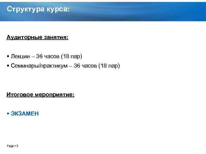 Структура курса: Аудиторные занятия: Лекции – 36 часов (18 пар) Семинары/практикум – 36 часов