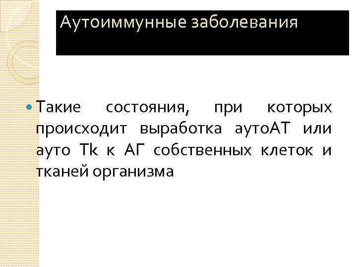 Аутоиммунные заболевания Такие состояния, при которых происходит выработка ауто. АТ или ауто Тk к