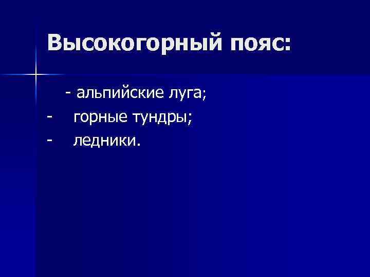 Высокогорный пояс: - альпийские луга; - горные тундры; - ледники. 