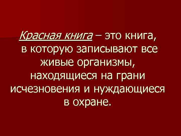 Красная книга – это книга, в которую записывают все живые организмы, находящиеся на грани