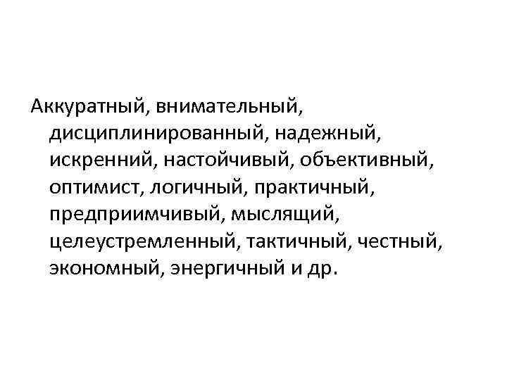 Аккуратный, внимательный, дисциплинированный, надежный, искренний, настойчивый, объективный, оптимист, логичный, практичный, предприимчивый, мыслящий, целеустремленный, тактичный,