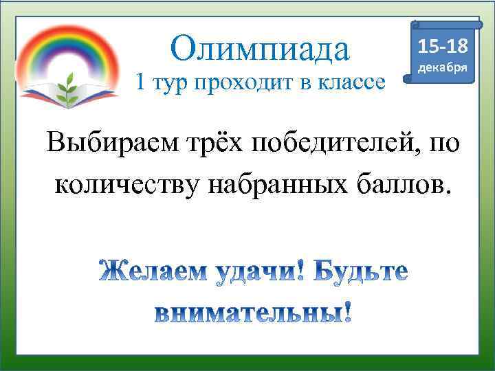 Олимпиада 1 тур проходит в классе 15 -18 декабря Выбираем трёх победителей, по количеству