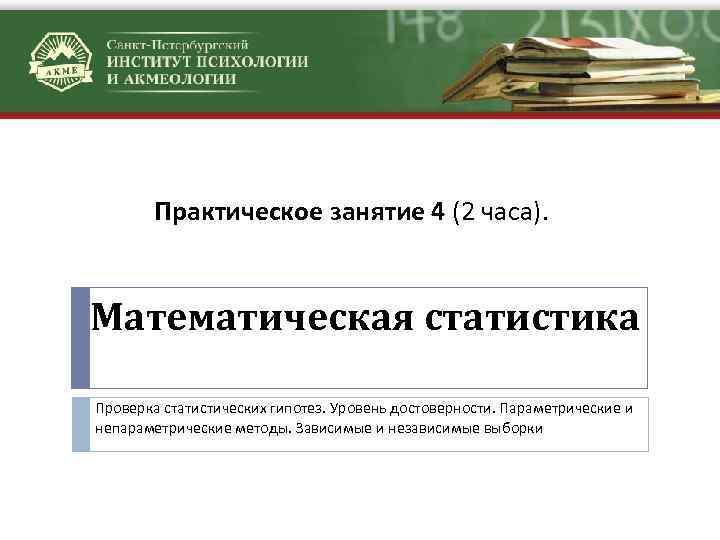 Практическое занятие 4 (2 часа). Математическая статистика Проверка статистических гипотез. Уровень достоверности. Параметрические и