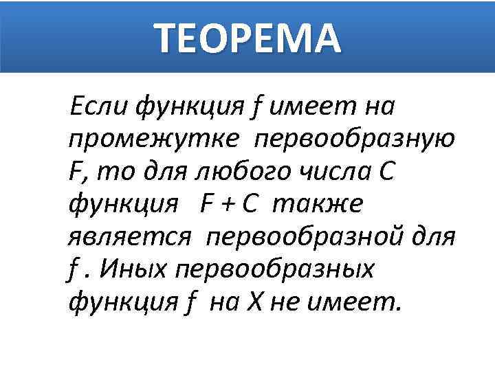 ТЕОРЕМА Если функция f имеет на промежутке первообразную F, то для любого числа С