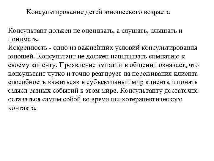 Консультирование детей юношеского возраста Консультант должен не оценивать, а слушать, слышать и понимать. Искренность