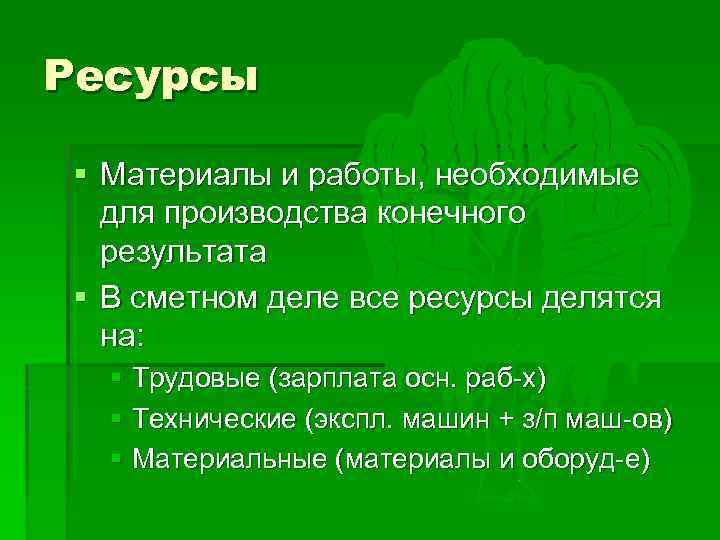 Ресурсы § Материалы и работы, необходимые для производства конечного результата § В сметном деле