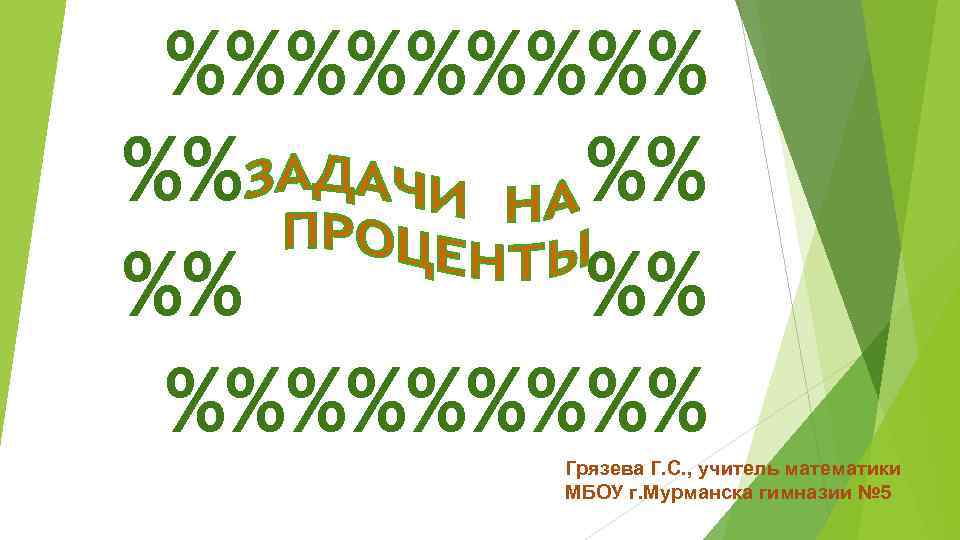 %%%%% %%%%% Грязева Г. С. , учитель математики МБОУ г. Мурманска гимназии № 5