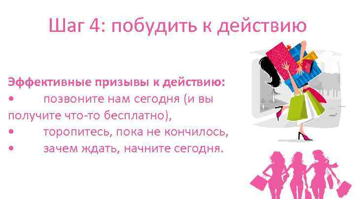 Шаг 4: побудить к действию Эффективные призывы к действию: • позвоните нам сегодня (и