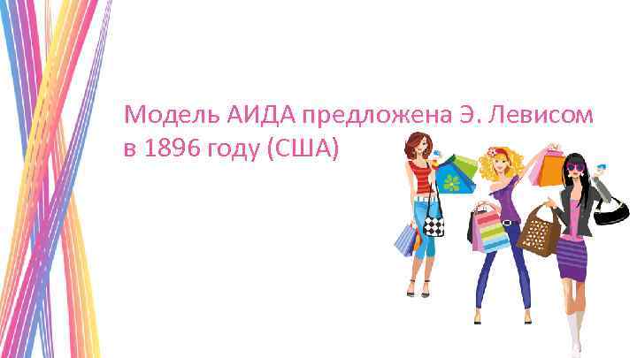 Модель АИДА предложена Э. Левисом в 1896 году (США) 