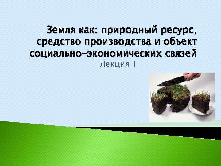 Природные ресурсы производства. Земля как средство производства. Понятие земли как природного объекта. Земля как объект социально-экономических связей. Почва как природный объект.