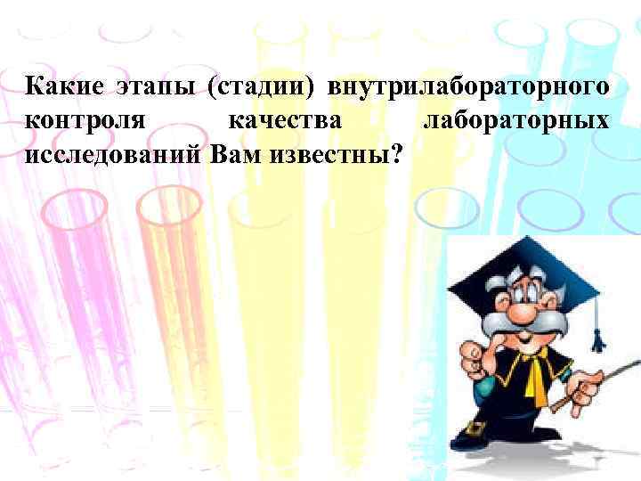 Какие этапы (стадии) внутрилабораторного контроля качества лабораторных исследований Вам известны? 