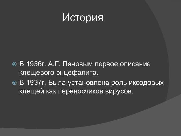 История В 1936 г. А. Г. Пановым первое описание клещевого энцефалита. В 1937 г.