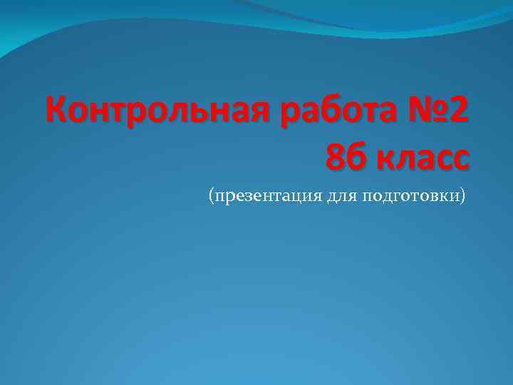 Контрольная работа № 2 8 б класс (презентация для подготовки) 