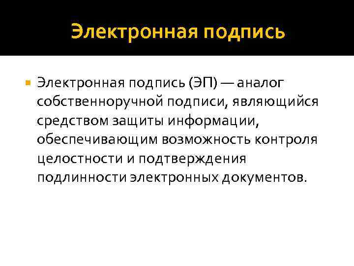 Электронная подпись (ЭП) — аналог собственноручной подписи, являющийся средством защиты информации, обеспечивающим возможность контроля