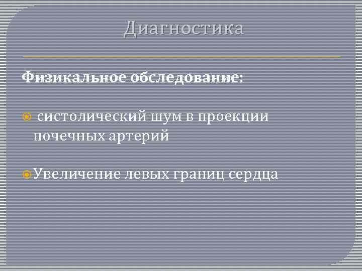Диагностика Физикальное обследование: систолический шум в проекции почечных артерий Увеличение левых границ сердца 