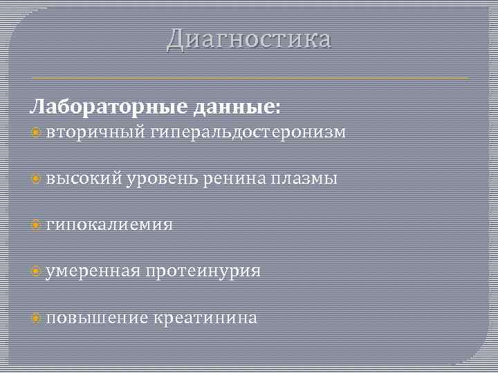 Диагностика Лабораторные данные: вторичный высокий гиперальдостеронизм уровень ренина плазмы гипокалиемия умеренная протеинурия повышение креатинина
