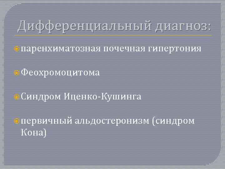Дифференциальный диагноз: паренхиматозная почечная гипертония Феохромоцитома Синдром Иценко-Кушинга первичный Кона) альдостеронизм (синдром 