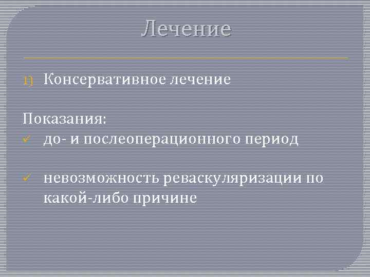 Лечение 1) Консервативное лечение Показания: ü до- и послеоперационного период ü невозможность реваскуляризации по