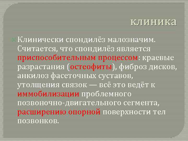 клиника Клинически спондилёз малозначим. Считается, что спондилёз является приспособительным процессом: краевые разрастания (остеофиты), фиброз