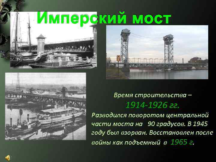 Имперский мост Время строительства – 1914 -1926 гг. Разводился поворотом центральной части моста на