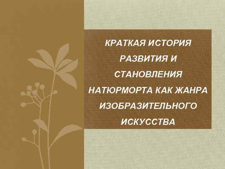 КРАТКАЯ ИСТОРИЯ РАЗВИТИЯ И СТАНОВЛЕНИЯ НАТЮРМОРТА КАК ЖАНРА ИЗОБРАЗИТЕЛЬНОГО ИСКУССТВА 