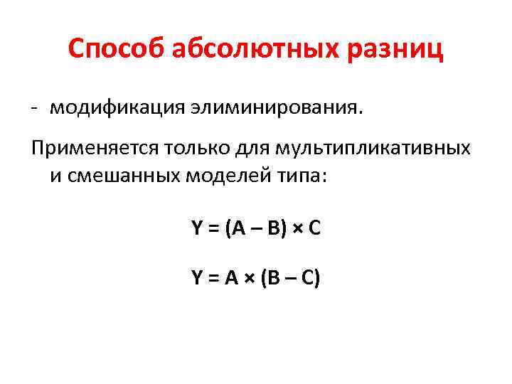 Способ абсолютных разниц - модификация элиминирования. Применяется только для мультипликативных и смешанных моделей типа: