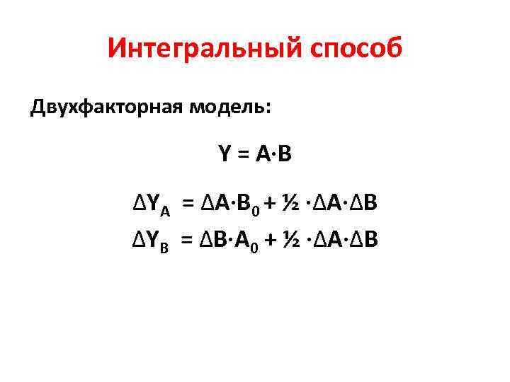 Интегральный способ Двухфакторная модель: Y = А∙В ∆YА = ∆А∙В 0 + ½ ∙∆А∙∆В