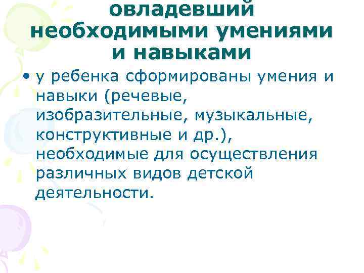 овладевший необходимыми умениями и навыками • у ребенка сформированы умения и навыки (речевые, изобразительные,