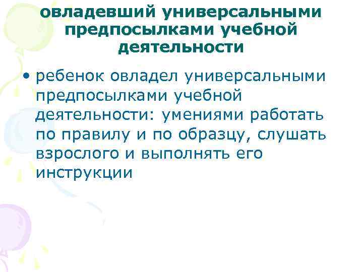 овладевший универсальными предпосылками учебной деятельности • ребенок овладел универсальными предпосылками учебной деятельности: умениями работать