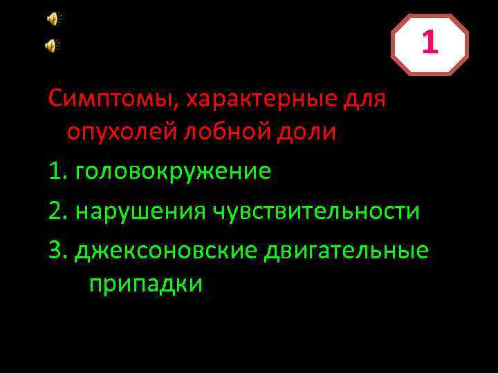 1 Симптомы, характерные для опухолей лобной доли 1. головокружение 2. нарушения чувствительности 3. джексоновские